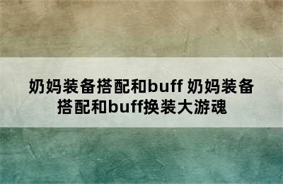 奶妈装备搭配和buff 奶妈装备搭配和buff换装大游魂